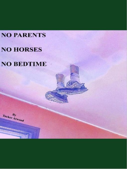 Title details for No Parents No Horses No Bedtime by Tucker Atwood - Available
